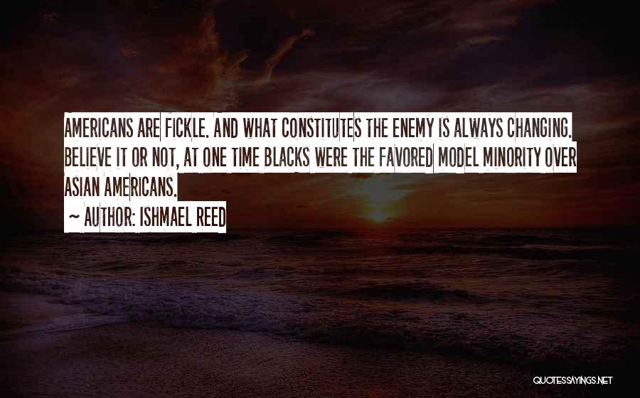 Ishmael Reed Quotes: Americans Are Fickle. And What Constitutes The Enemy Is Always Changing. Believe It Or Not, At One Time Blacks Were