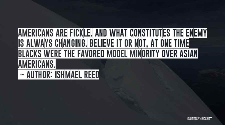 Ishmael Reed Quotes: Americans Are Fickle. And What Constitutes The Enemy Is Always Changing. Believe It Or Not, At One Time Blacks Were