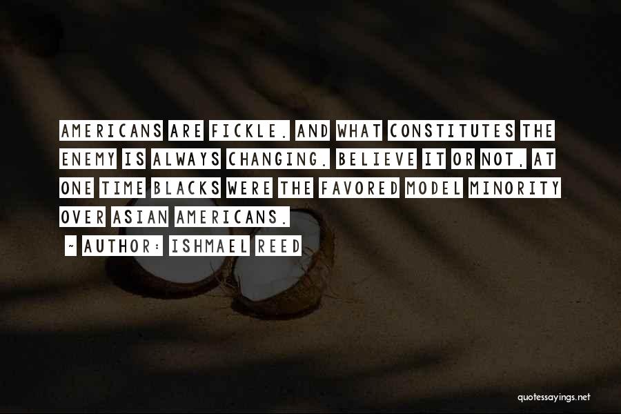 Ishmael Reed Quotes: Americans Are Fickle. And What Constitutes The Enemy Is Always Changing. Believe It Or Not, At One Time Blacks Were