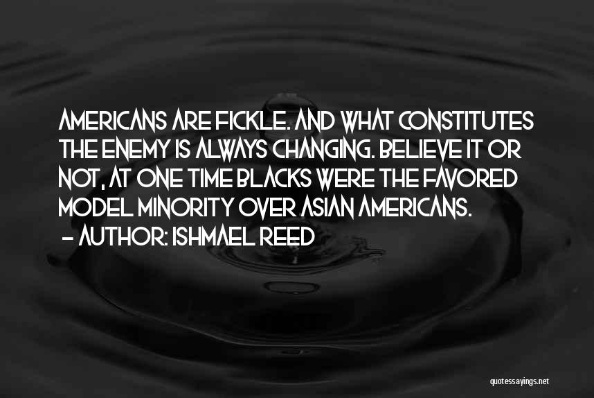 Ishmael Reed Quotes: Americans Are Fickle. And What Constitutes The Enemy Is Always Changing. Believe It Or Not, At One Time Blacks Were