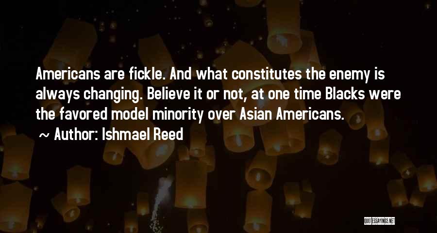 Ishmael Reed Quotes: Americans Are Fickle. And What Constitutes The Enemy Is Always Changing. Believe It Or Not, At One Time Blacks Were