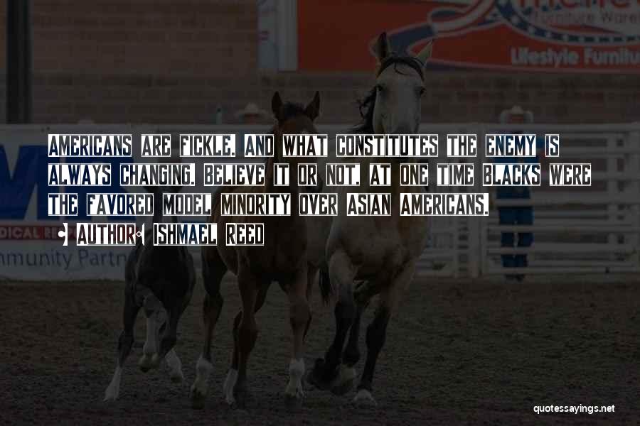 Ishmael Reed Quotes: Americans Are Fickle. And What Constitutes The Enemy Is Always Changing. Believe It Or Not, At One Time Blacks Were