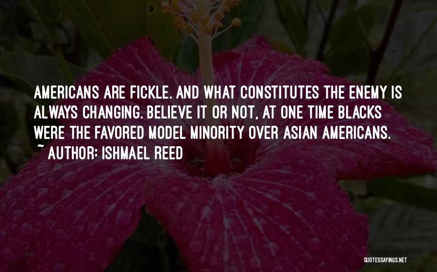 Ishmael Reed Quotes: Americans Are Fickle. And What Constitutes The Enemy Is Always Changing. Believe It Or Not, At One Time Blacks Were