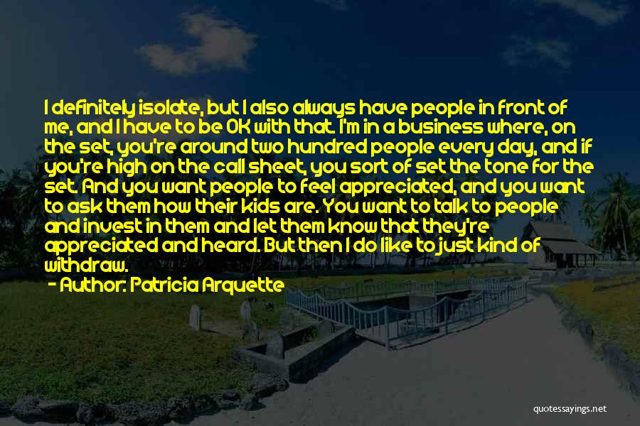 Patricia Arquette Quotes: I Definitely Isolate, But I Also Always Have People In Front Of Me, And I Have To Be Ok With