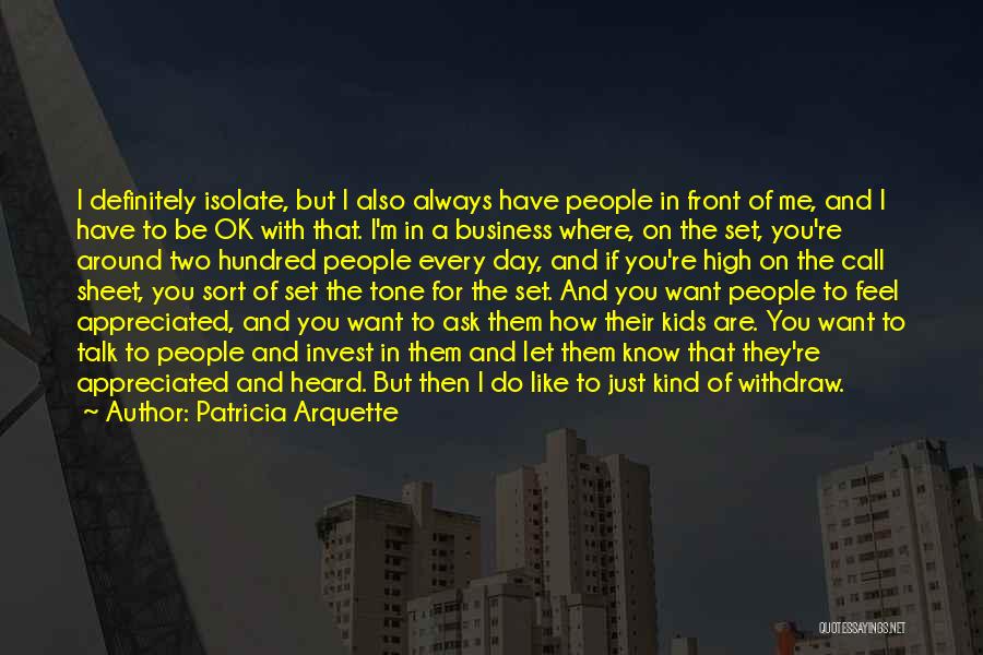 Patricia Arquette Quotes: I Definitely Isolate, But I Also Always Have People In Front Of Me, And I Have To Be Ok With