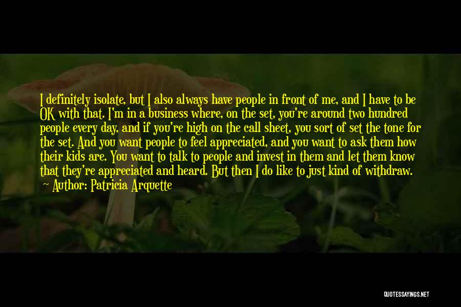 Patricia Arquette Quotes: I Definitely Isolate, But I Also Always Have People In Front Of Me, And I Have To Be Ok With