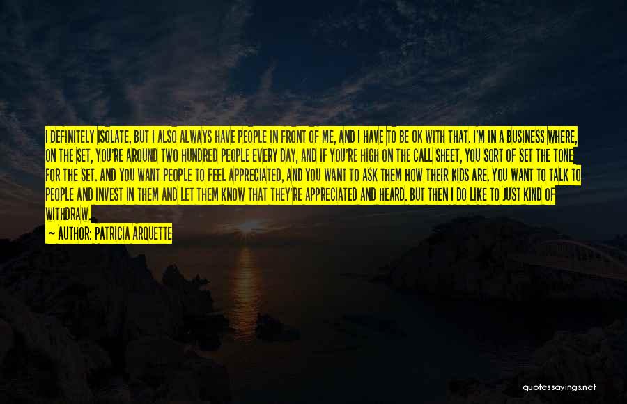 Patricia Arquette Quotes: I Definitely Isolate, But I Also Always Have People In Front Of Me, And I Have To Be Ok With