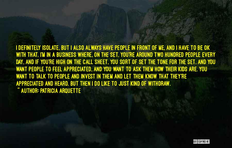 Patricia Arquette Quotes: I Definitely Isolate, But I Also Always Have People In Front Of Me, And I Have To Be Ok With