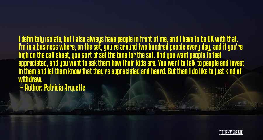 Patricia Arquette Quotes: I Definitely Isolate, But I Also Always Have People In Front Of Me, And I Have To Be Ok With