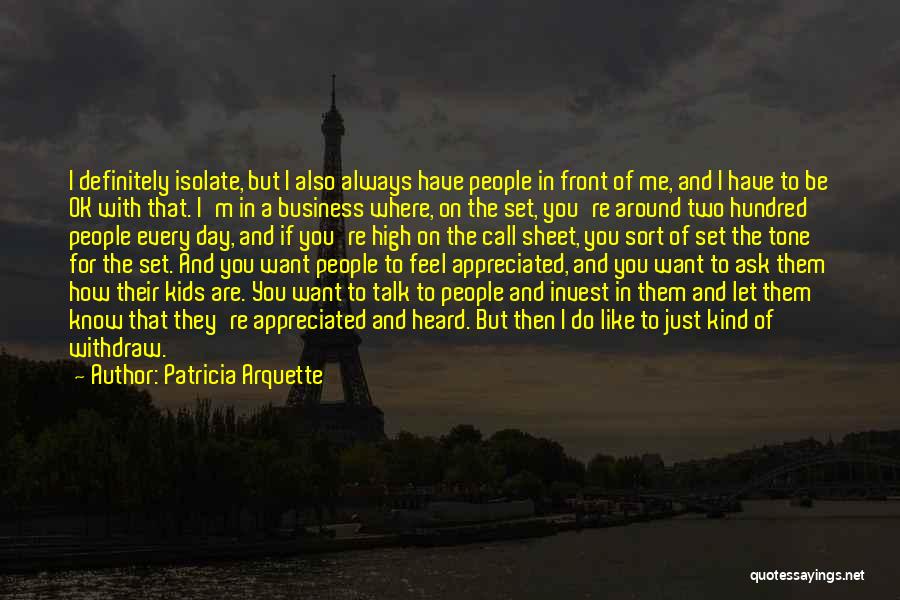 Patricia Arquette Quotes: I Definitely Isolate, But I Also Always Have People In Front Of Me, And I Have To Be Ok With