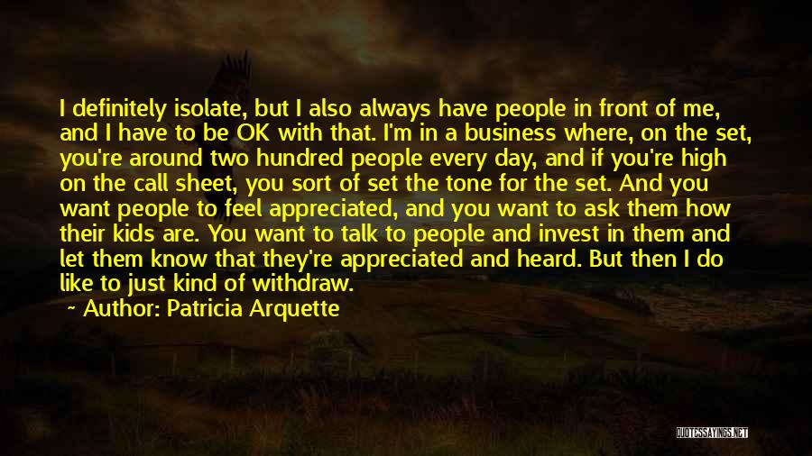 Patricia Arquette Quotes: I Definitely Isolate, But I Also Always Have People In Front Of Me, And I Have To Be Ok With