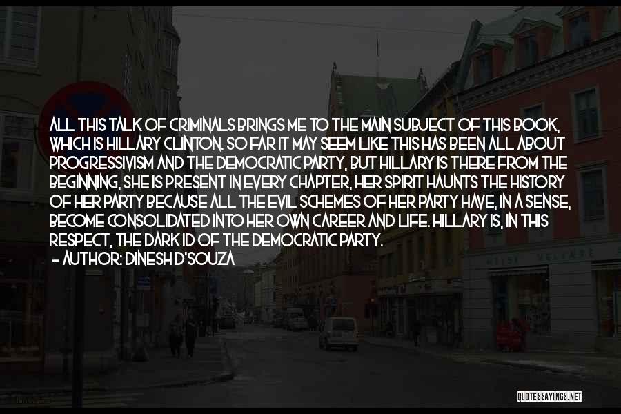 Dinesh D'Souza Quotes: All This Talk Of Criminals Brings Me To The Main Subject Of This Book, Which Is Hillary Clinton. So Far
