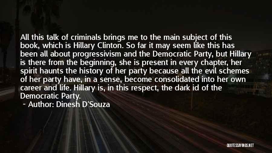 Dinesh D'Souza Quotes: All This Talk Of Criminals Brings Me To The Main Subject Of This Book, Which Is Hillary Clinton. So Far