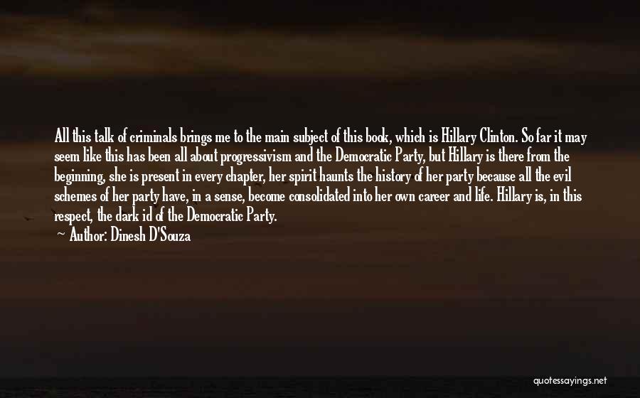 Dinesh D'Souza Quotes: All This Talk Of Criminals Brings Me To The Main Subject Of This Book, Which Is Hillary Clinton. So Far