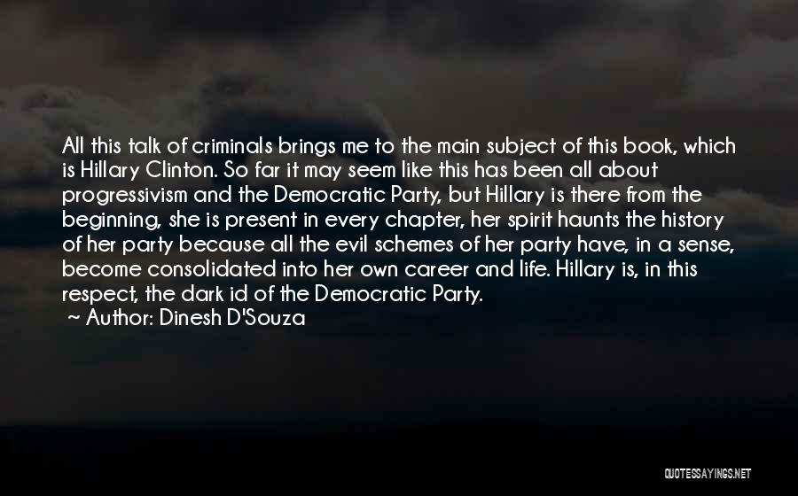 Dinesh D'Souza Quotes: All This Talk Of Criminals Brings Me To The Main Subject Of This Book, Which Is Hillary Clinton. So Far