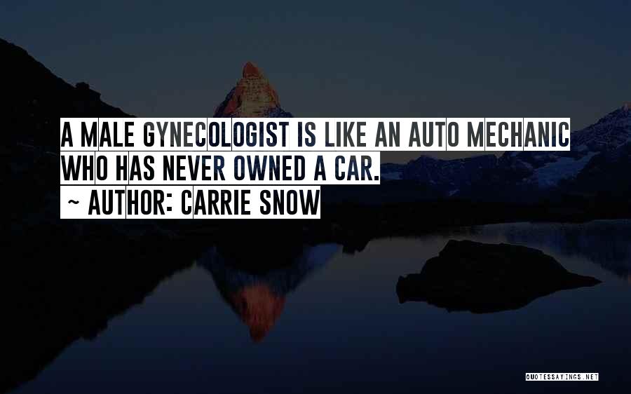 Carrie Snow Quotes: A Male Gynecologist Is Like An Auto Mechanic Who Has Never Owned A Car.