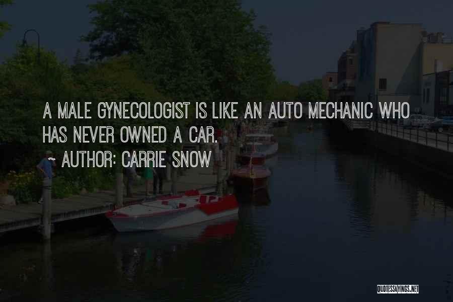Carrie Snow Quotes: A Male Gynecologist Is Like An Auto Mechanic Who Has Never Owned A Car.