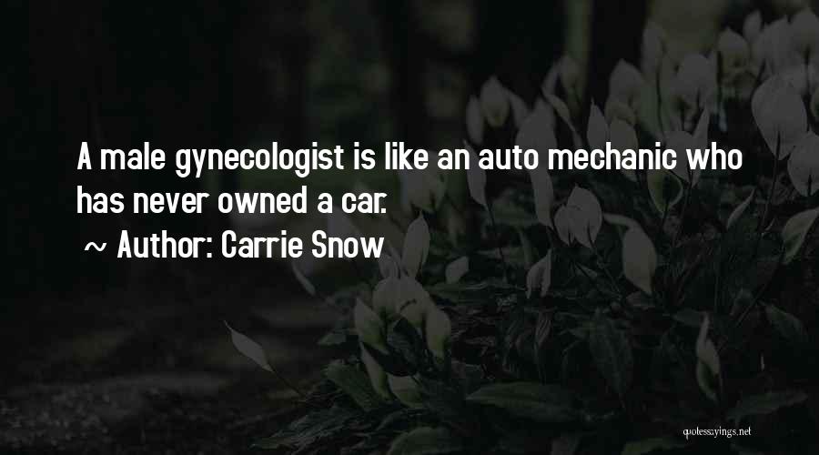 Carrie Snow Quotes: A Male Gynecologist Is Like An Auto Mechanic Who Has Never Owned A Car.