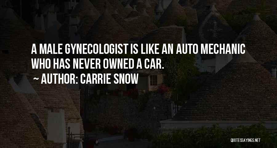 Carrie Snow Quotes: A Male Gynecologist Is Like An Auto Mechanic Who Has Never Owned A Car.