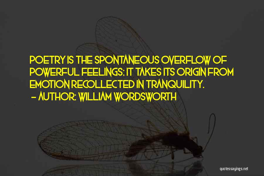 William Wordsworth Quotes: Poetry Is The Spontaneous Overflow Of Powerful Feelings: It Takes Its Origin From Emotion Recollected In Tranquility.