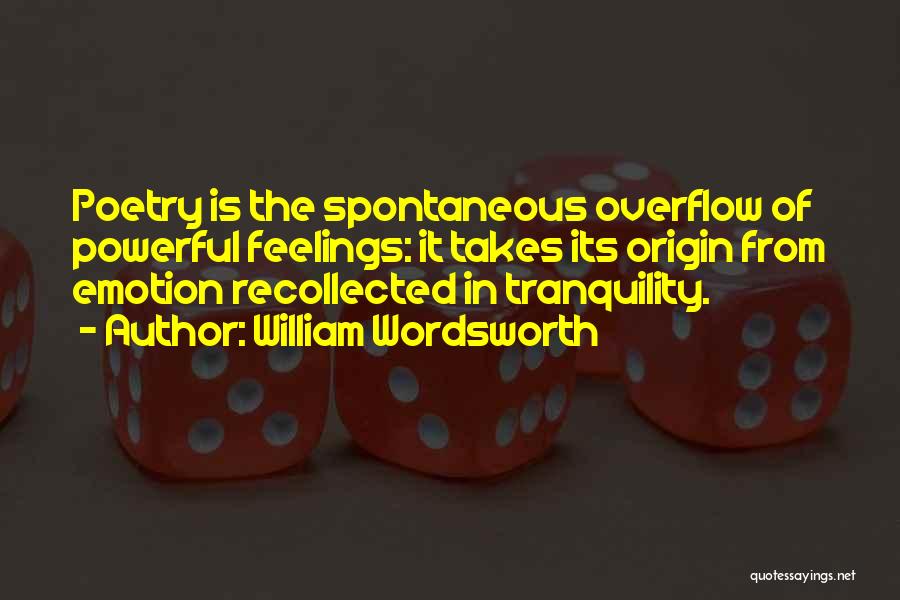 William Wordsworth Quotes: Poetry Is The Spontaneous Overflow Of Powerful Feelings: It Takes Its Origin From Emotion Recollected In Tranquility.