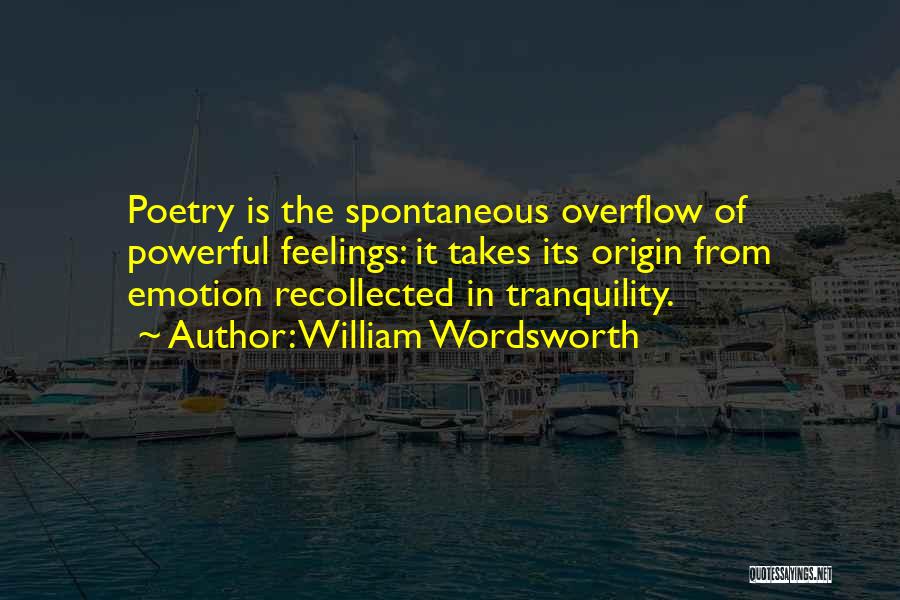 William Wordsworth Quotes: Poetry Is The Spontaneous Overflow Of Powerful Feelings: It Takes Its Origin From Emotion Recollected In Tranquility.