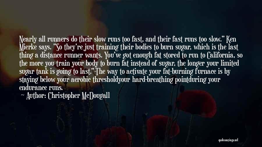 Christopher McDougall Quotes: Nearly All Runners Do Their Slow Runs Too Fast, And Their Fast Runs Too Slow. Ken Mierke Says. So They're