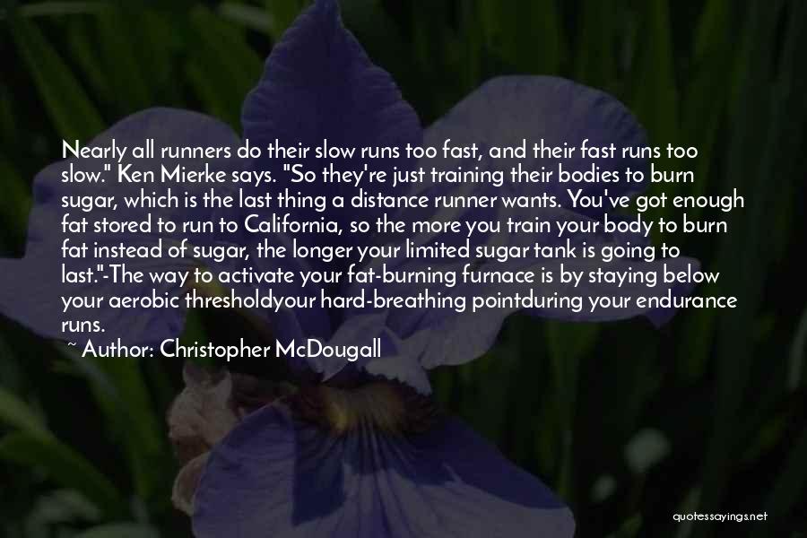 Christopher McDougall Quotes: Nearly All Runners Do Their Slow Runs Too Fast, And Their Fast Runs Too Slow. Ken Mierke Says. So They're