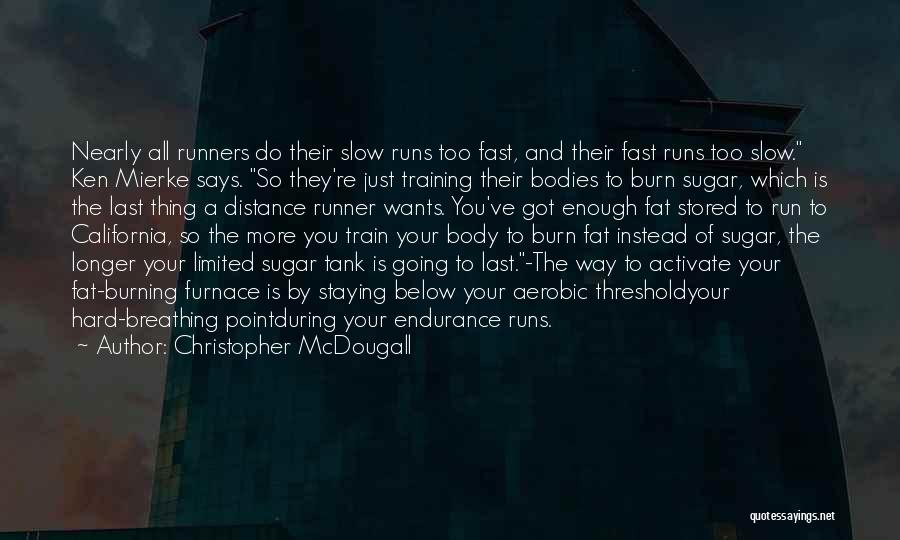 Christopher McDougall Quotes: Nearly All Runners Do Their Slow Runs Too Fast, And Their Fast Runs Too Slow. Ken Mierke Says. So They're