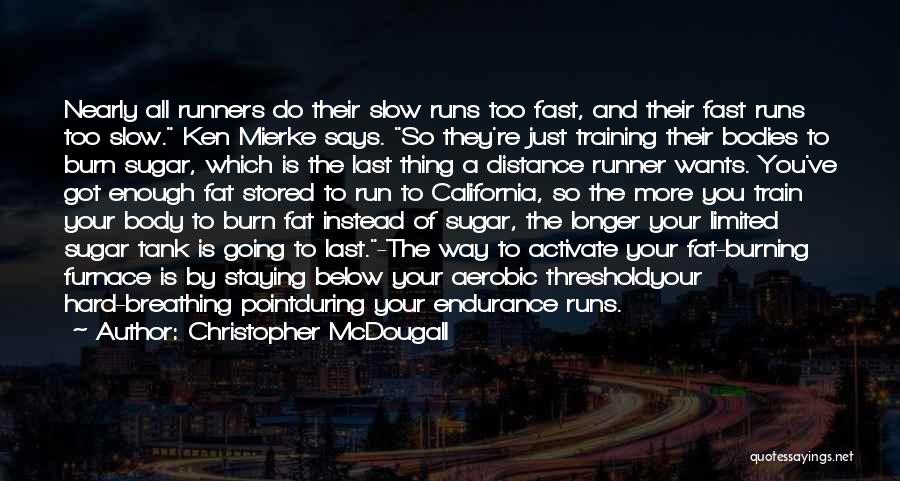 Christopher McDougall Quotes: Nearly All Runners Do Their Slow Runs Too Fast, And Their Fast Runs Too Slow. Ken Mierke Says. So They're