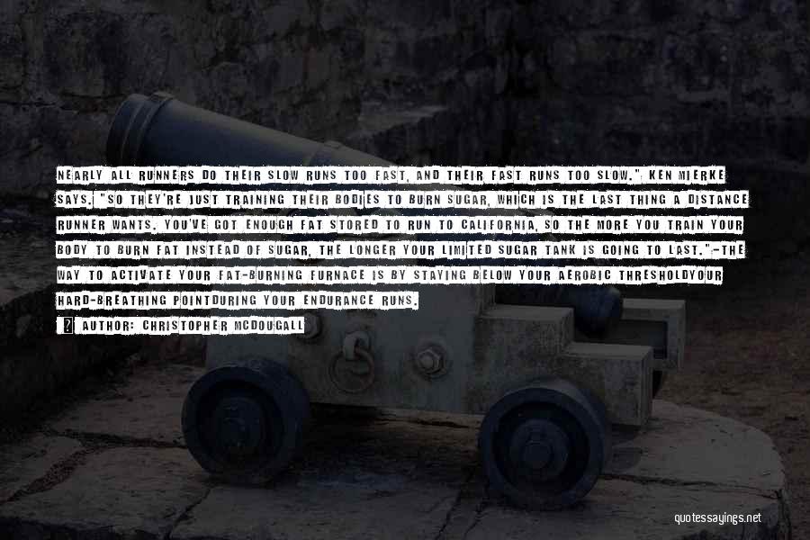 Christopher McDougall Quotes: Nearly All Runners Do Their Slow Runs Too Fast, And Their Fast Runs Too Slow. Ken Mierke Says. So They're