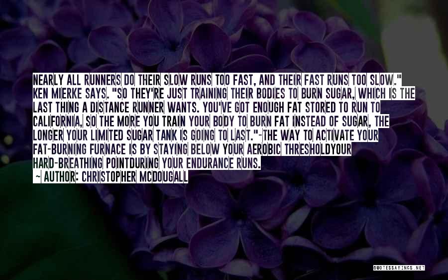 Christopher McDougall Quotes: Nearly All Runners Do Their Slow Runs Too Fast, And Their Fast Runs Too Slow. Ken Mierke Says. So They're