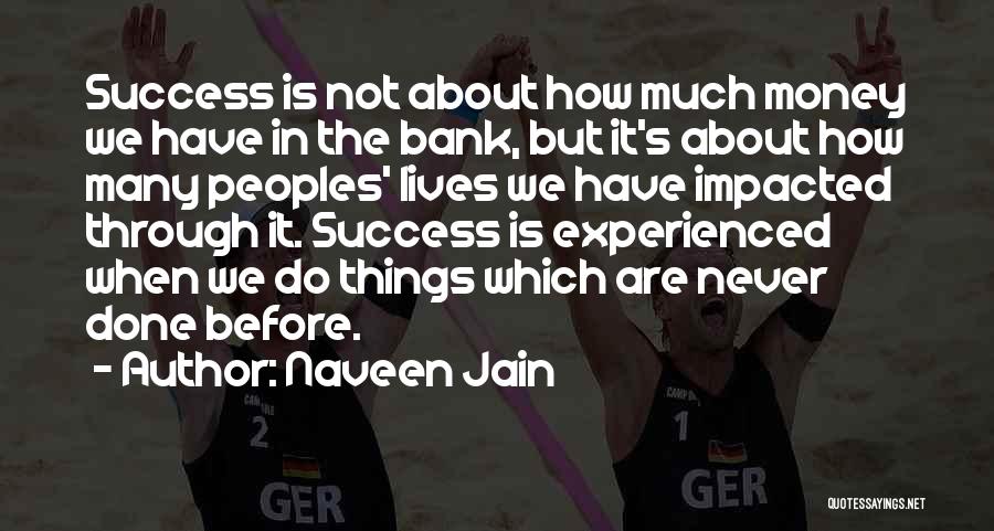 Naveen Jain Quotes: Success Is Not About How Much Money We Have In The Bank, But It's About How Many Peoples' Lives We