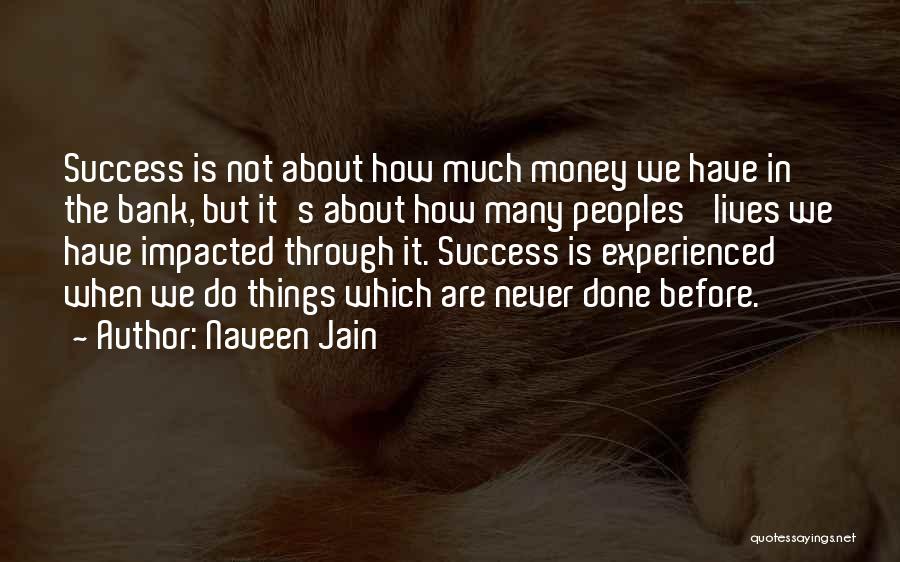 Naveen Jain Quotes: Success Is Not About How Much Money We Have In The Bank, But It's About How Many Peoples' Lives We