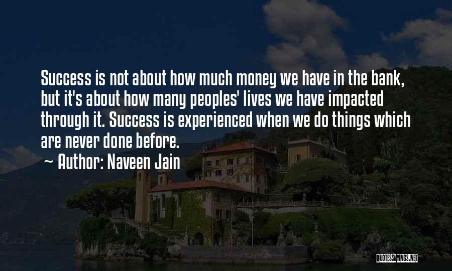 Naveen Jain Quotes: Success Is Not About How Much Money We Have In The Bank, But It's About How Many Peoples' Lives We