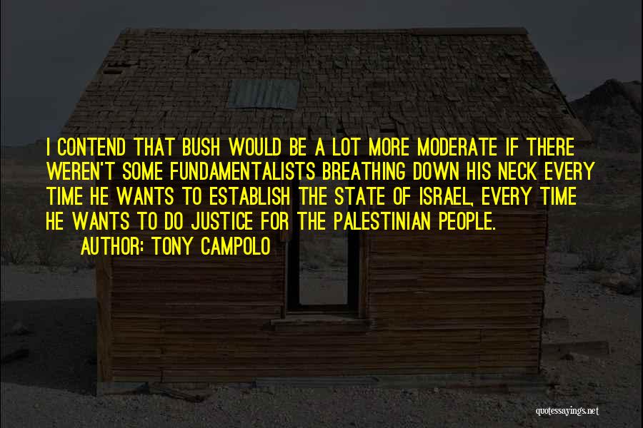 Tony Campolo Quotes: I Contend That Bush Would Be A Lot More Moderate If There Weren't Some Fundamentalists Breathing Down His Neck Every