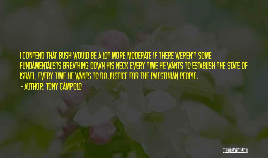 Tony Campolo Quotes: I Contend That Bush Would Be A Lot More Moderate If There Weren't Some Fundamentalists Breathing Down His Neck Every