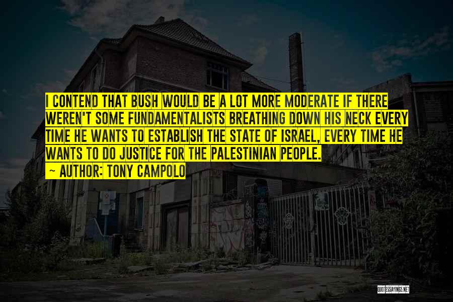 Tony Campolo Quotes: I Contend That Bush Would Be A Lot More Moderate If There Weren't Some Fundamentalists Breathing Down His Neck Every