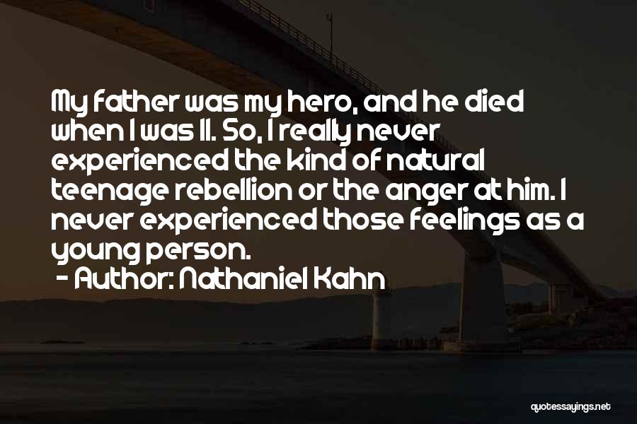 Nathaniel Kahn Quotes: My Father Was My Hero, And He Died When I Was 11. So, I Really Never Experienced The Kind Of