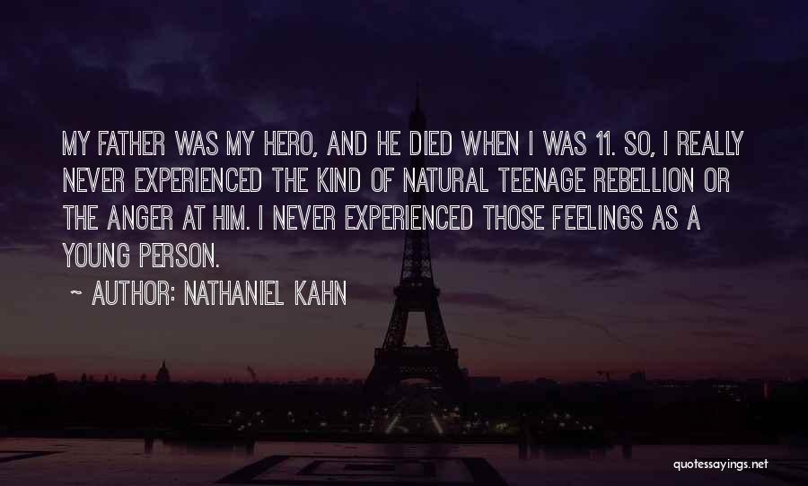 Nathaniel Kahn Quotes: My Father Was My Hero, And He Died When I Was 11. So, I Really Never Experienced The Kind Of