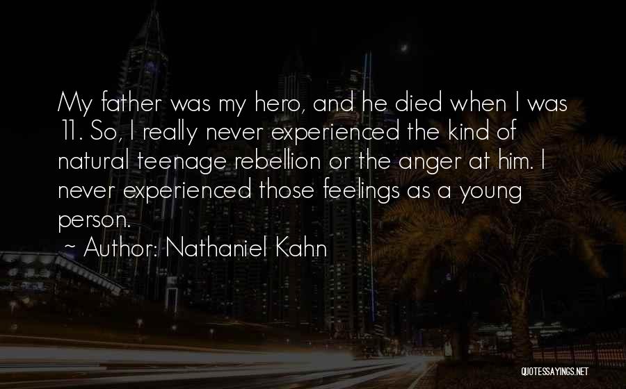 Nathaniel Kahn Quotes: My Father Was My Hero, And He Died When I Was 11. So, I Really Never Experienced The Kind Of