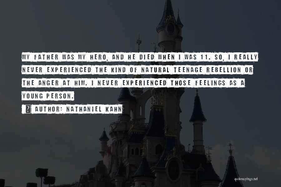 Nathaniel Kahn Quotes: My Father Was My Hero, And He Died When I Was 11. So, I Really Never Experienced The Kind Of