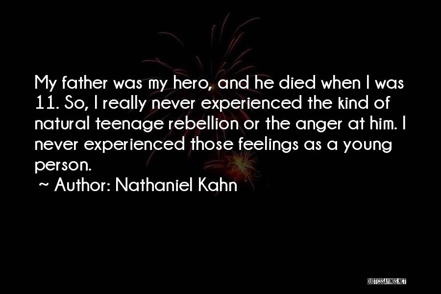 Nathaniel Kahn Quotes: My Father Was My Hero, And He Died When I Was 11. So, I Really Never Experienced The Kind Of