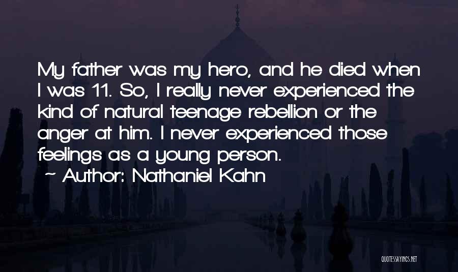 Nathaniel Kahn Quotes: My Father Was My Hero, And He Died When I Was 11. So, I Really Never Experienced The Kind Of