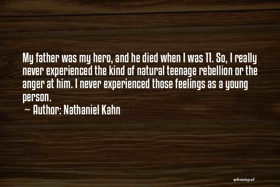 Nathaniel Kahn Quotes: My Father Was My Hero, And He Died When I Was 11. So, I Really Never Experienced The Kind Of