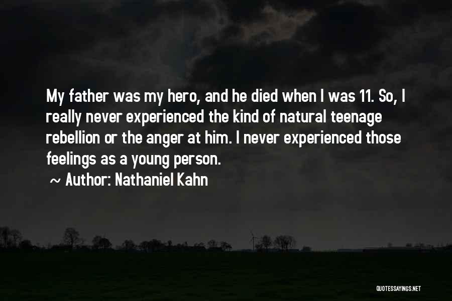 Nathaniel Kahn Quotes: My Father Was My Hero, And He Died When I Was 11. So, I Really Never Experienced The Kind Of