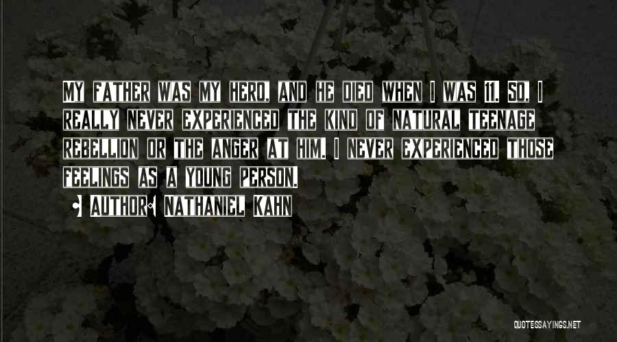 Nathaniel Kahn Quotes: My Father Was My Hero, And He Died When I Was 11. So, I Really Never Experienced The Kind Of