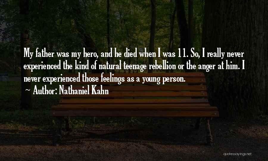 Nathaniel Kahn Quotes: My Father Was My Hero, And He Died When I Was 11. So, I Really Never Experienced The Kind Of