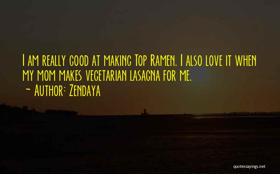 Zendaya Quotes: I Am Really Good At Making Top Ramen. I Also Love It When My Mom Makes Vegetarian Lasagna For Me.