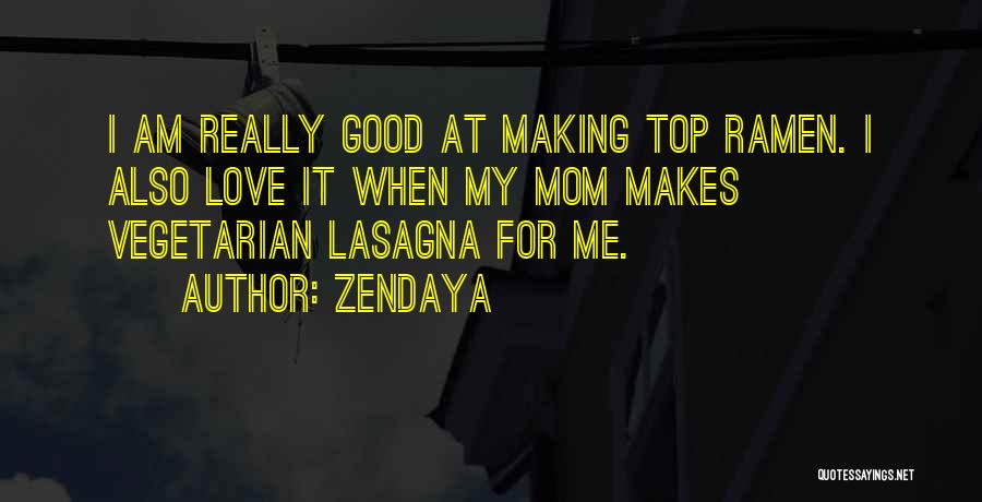 Zendaya Quotes: I Am Really Good At Making Top Ramen. I Also Love It When My Mom Makes Vegetarian Lasagna For Me.